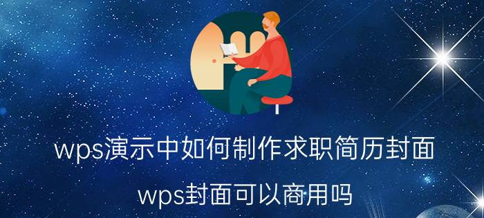 wps演示中如何制作求职简历封面 wps封面可以商用吗？